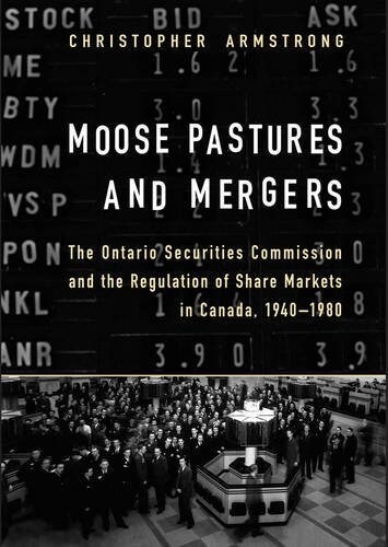 Moose Pastures and Mergers: The Ontario Securities Commission and the Regulation of Share Markets in Canada, 1940-1980 (Paperback)