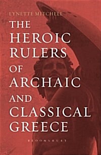 The Heroic Rulers of Archaic and Classical Greece (Hardcover)