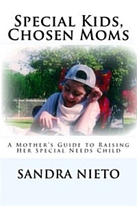 Special Kids, Chosen Moms: A Mothers Guide to Raising Her Special Needs Child (Paperback)