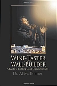 From Wine-Taster to Wall-Builder: A Guide to Building Good Leadership Skills (Paperback)