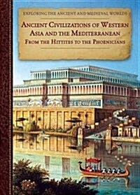 Ancient Civilizations of Western Asia and the Mediterranean: From the Hittites to the Phoenicians (Library Binding)