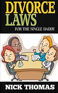 Divorce Laws for the Single Daddy: The Ultimate Guide to Divorce Law Basics to Get the Most of the Divorce Process (Paperback)