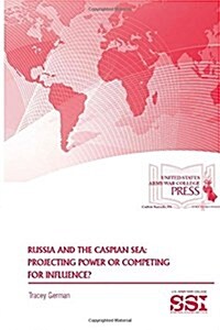 Russia and the Caspian Sea: Projecting Power or Competing for Influence? (Paperback)