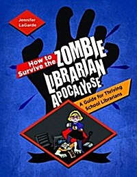 How to Survive the Zombie Librarian Apocalypse: A Guide for Thriving School Librarians (Paperback)