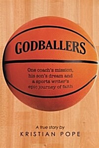 Godballers: One Coachs Mission, His Sons Dream and a Sports Writers Epic Journey of Faith (Paperback)