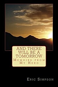 And There Will Be a Tomorrow: Memoirs from My Hero (Paperback)