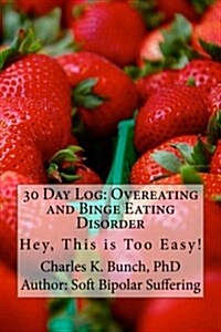 30 Day Log: Overeating and Binge Eating Disorder: Hey, This Is Too Easy! (Paperback)