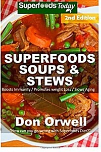 Superfoods Soups & Stews: Over 70 Quick & Easy Gluten-Free Whole Foods Soups & Stews Recipes Full of Antioxidants & Phytochemicals: Soups Stews (Paperback)