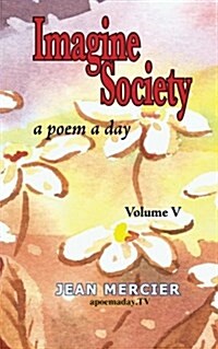 Imagine Society: A Poem a Day - Volume 5: Jean Merciers a Poem a Day Series (Paperback)