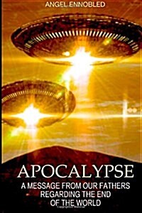 Apocalypse: A Message from the Universal Alliance of the Intergalactic Confederation Regarding the End of the World (Paperback)