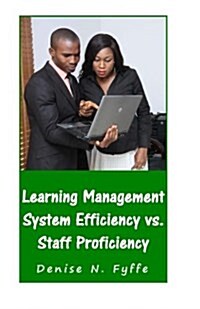 Learning Management System Efficiency Vs. Staff Proficiency (Paperback)