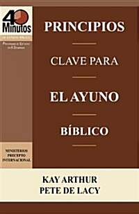 Principios Clave Para El Ayuno Biblico / Key Principles of Biblical Fasting (40 Minute Bible Studies) (Paperback)