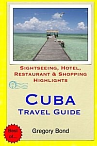 Cuba Travel Guide: Sightseeing, Hotel, Restaurant & Shopping Highlights (Paperback)