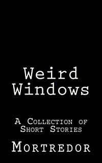 Weird Windows: A Collection of Short Stories (Paperback)