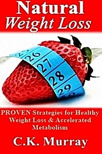 Natural Weight Loss: Proven Strategies for Healthy Weight Loss & Accelerated Metabolism (Paperback)