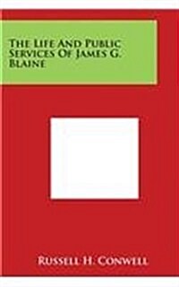 The Life and Public Services of James G. Blaine (Paperback)