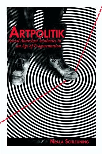 Artpolitik: Social Anarchist Aesthetics in an Age of Fragmentation (Paperback)