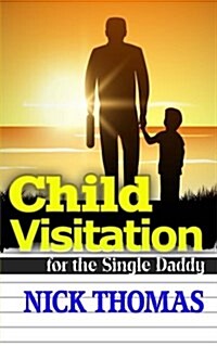 Child Visitation for the Single Daddy: A Simple Guide to Making the Most Out of Child Visitations (Paperback)