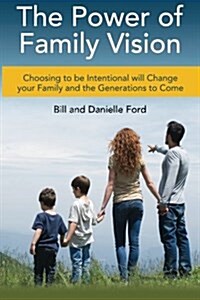 The Power of Family Vision: Choosing to Be Intentional Will Change Your Family and the Generations to Come (Paperback)