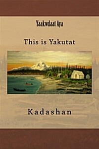 Yaakwdaat Aya: This Is Yakutat (Paperback)