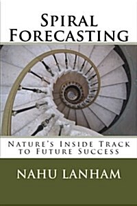 Spiral Forecasting: Natures Inside Track to Future Success (Paperback)