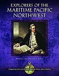 Explorers of the Maritime Pacific Northwest: Mapping the World Through Primary Documents (Hardcover)