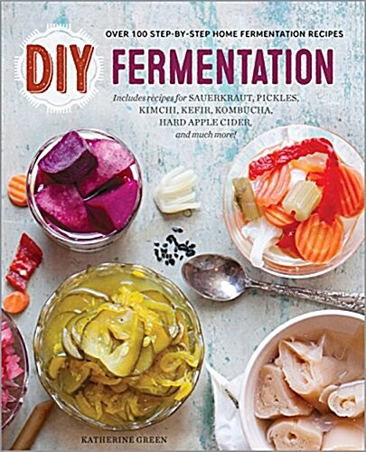 DIY Fermentation: Over 100 Step-By-Step Home Fermentation Recipes (Paperback)