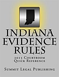 Indiana Evidence Rules Courtroom Quick Reference: 2015 (Paperback)