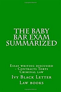 The Baby Bar Exam Summarized: Essay Writing Discussed - Contracts Torts Criminal Law (Paperback)
