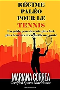 Regime Paleo Pour Le Tennis: Un Guide Pour Devenir Plus Fort, Plus Heureux Et En Meilleure Sante (Paperback)