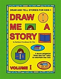 Draw and Tell Stories for Kids 1: Draw Me a Story Volume 1 (Paperback)