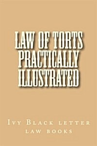 Law of Torts Practically Illustrated: Ivy Black Letter Law Books Author of 6 Published Bar Exam Essays Look Inside! (Paperback)