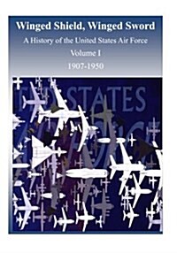 Winged Shield, Winged Sword: A History of the United States Air Force, Volume I, 1907-1950 (Paperback)