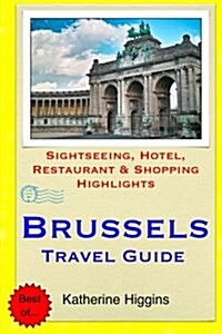 Brussels Travel Guide: Sightseeing, Hotel, Restaurant & Shopping Highlights (Paperback)
