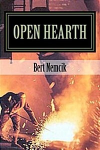 Open Hearth: An American Saga of 20th Century Steel Workers and Steel Making (Paperback)
