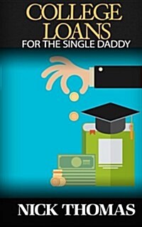 College Loans for the Single Daddy: Understanding Student Debt and How to Advice Your Children Regarding College (Paperback)