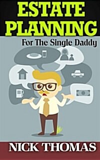 Estate Planning for the Single Daddy: A Simple Guide to Understanding the Basics of Estate Planning (Paperback)