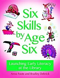 Six Skills by Age Six: Launching Early Literacy at the Library (Paperback)