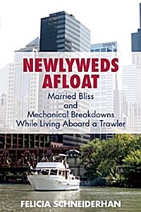 Newlyweds Afloat: Married Bliss and Mechanical Breakdowns While Living Aboard a Trawler (Paperback)