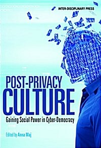 Post-Privacy Culture: Gaining Social Power in Cyber-Democracy (Paperback)