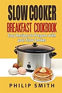 Slow Cooker Breakfast Cookbook. Easy Recipes to Prepare with Your Slow Cooker (Paperback)