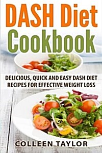 Dash Diet Cookbook: Delicious, Quick and Easy Dash Diet Recipes for Effective Weight Loss (Paperback)