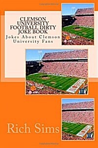 Clemson University Football Dirty Joke Book: Jokes about Clemson University Fans (Paperback)