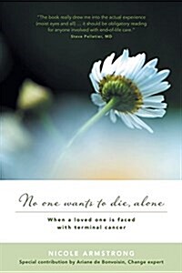 No One Wants to Die, Alone: When a Loved One Is Faced with Terminal Cancer (Paperback)