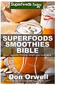 Superfoods Smoothies Bible: 150 Recipes for Energizing, Detoxifying & Nutrient-Dense Smoothies Blender Recipes: Detox Cleanse Diet, Smoothies for (Paperback)