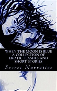 When the Moon Is Blue: A Collection of Erotic Flashes and Short Stories (Paperback)