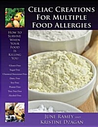 Celiac Creations for Multiple Food Allergies: How to Survive When Your Food Is Killing You (Paperback)