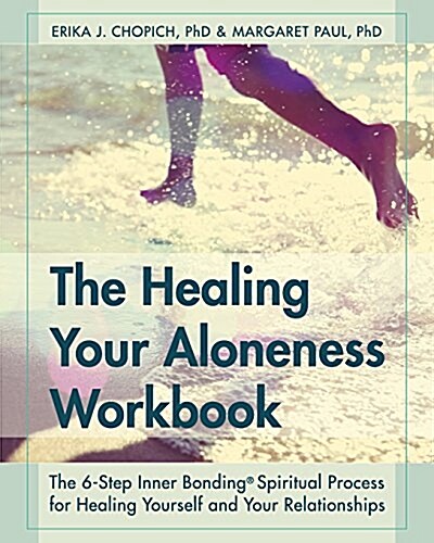 The Healing Your Aloneness Workbook: The 6-Step Inner Bonding Process for Healing Yourself and Your Relationships (Paperback, Reprint)