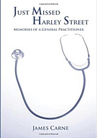 Just Missed Harley Street - Memories of a General Practitioner (Hardcover)