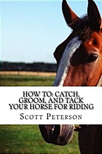 How to: Catch, Groom, and Tack Your Horse for Riding (Paperback)
